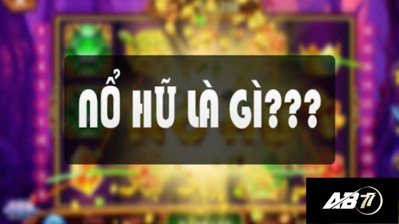 Tìm hiểu nổ hũ là gì